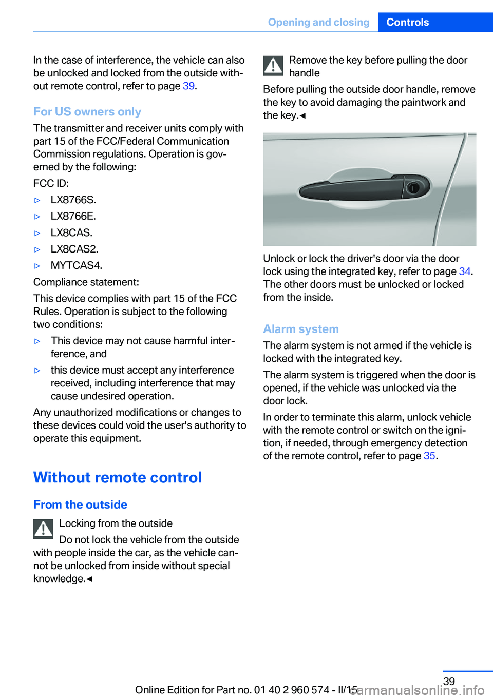 BMW 335I XDRIVE GRAN TURISMO 2016 Service Manual In the case of interference, the vehicle can also
be unlocked and locked from the outside with‐
out remote control, refer to page 39.
For US owners only
The transmitter and receiver units comply wi BMW 335I XDRIVE GRAN TURISMO 2016 Service Manual In the case of interference, the vehicle can also
be unlocked and locked from the outside with‐
out remote control, refer to page 39.
For US owners only
The transmitter and receiver units comply wi