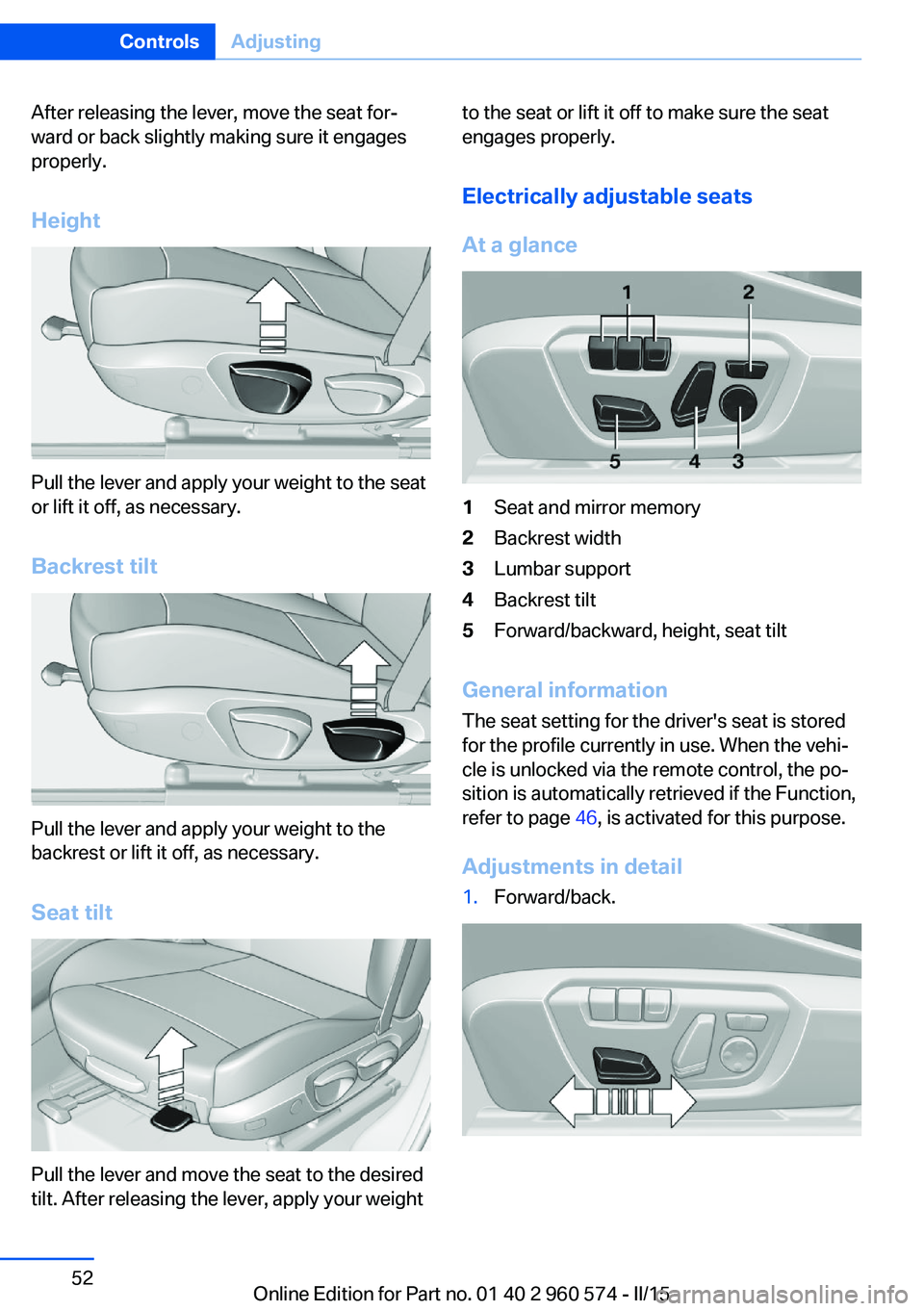 BMW 335I XDRIVE GRAN TURISMO 2016 Workshop Manual After releasing the lever, move the seat for‐
ward or back slightly making sure it engages
properly.
Height
Pull the lever and apply your weight to the seat
or lift it off, as necessary.
Backrest ti BMW 335I XDRIVE GRAN TURISMO 2016 Workshop Manual After releasing the lever, move the seat for‐
ward or back slightly making sure it engages
properly.
Height
Pull the lever and apply your weight to the seat
or lift it off, as necessary.
Backrest ti