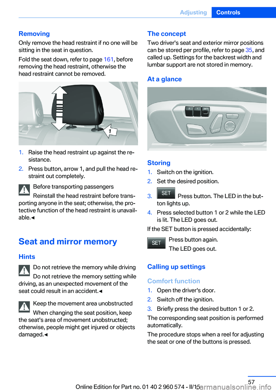 BMW 335I XDRIVE GRAN TURISMO 2016 Repair Manual RemovingOnly remove the head restraint if no one will be
sitting in the seat in question.
Fold the seat down, refer to page 161, before
removing the head restraint, otherwise the
head restraint canno BMW 335I XDRIVE GRAN TURISMO 2016 Repair Manual RemovingOnly remove the head restraint if no one will be
sitting in the seat in question.
Fold the seat down, refer to page 161, before
removing the head restraint, otherwise the
head restraint canno