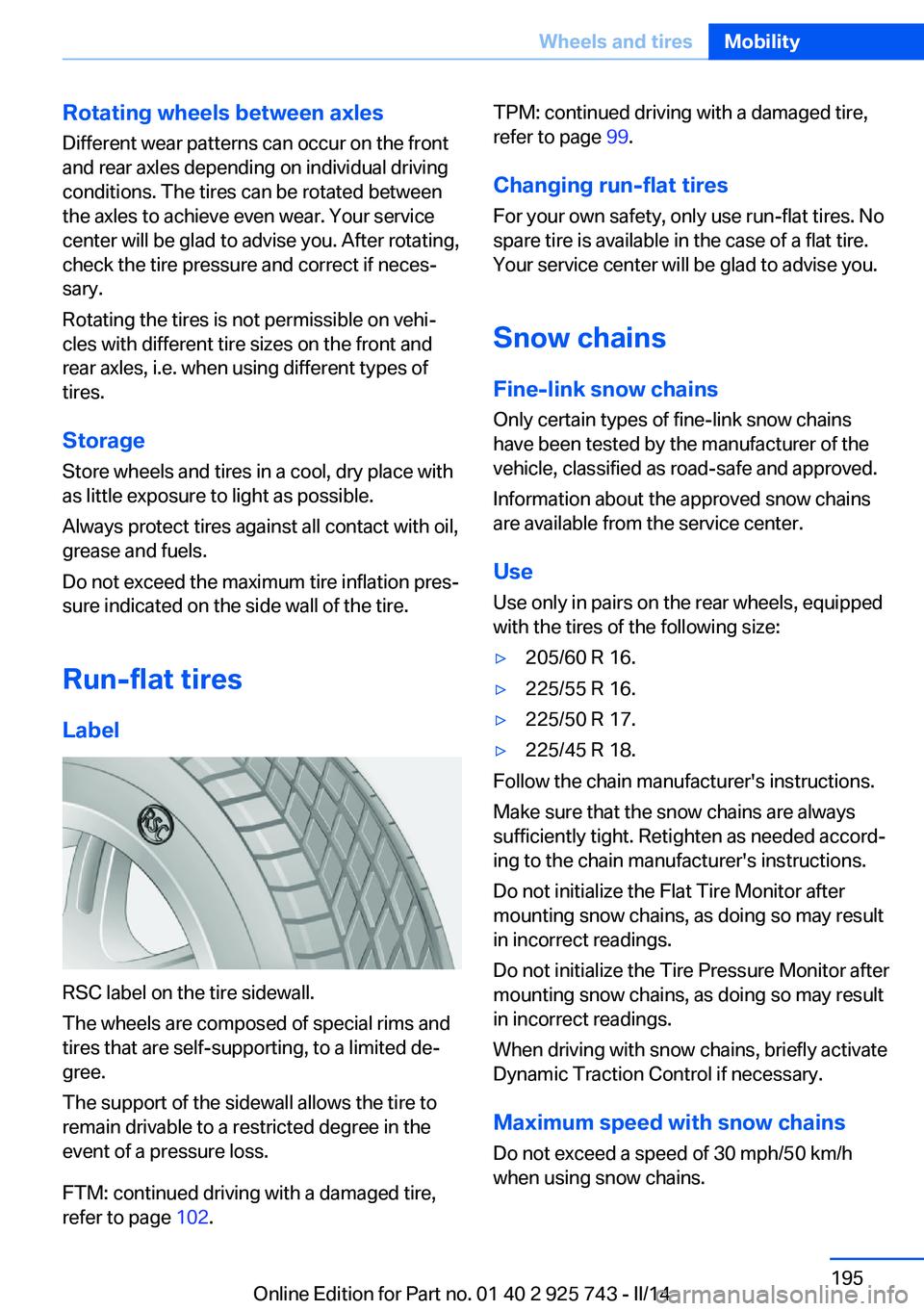 BMW 335I XDRIVE SEDAN 2014  Owners Manual Rotating wheels between axlesDifferent wear patterns can occur on the frontand rear axles depending on individual driving
conditions. The tires can be rotated between
the axles to achieve even wear. Y