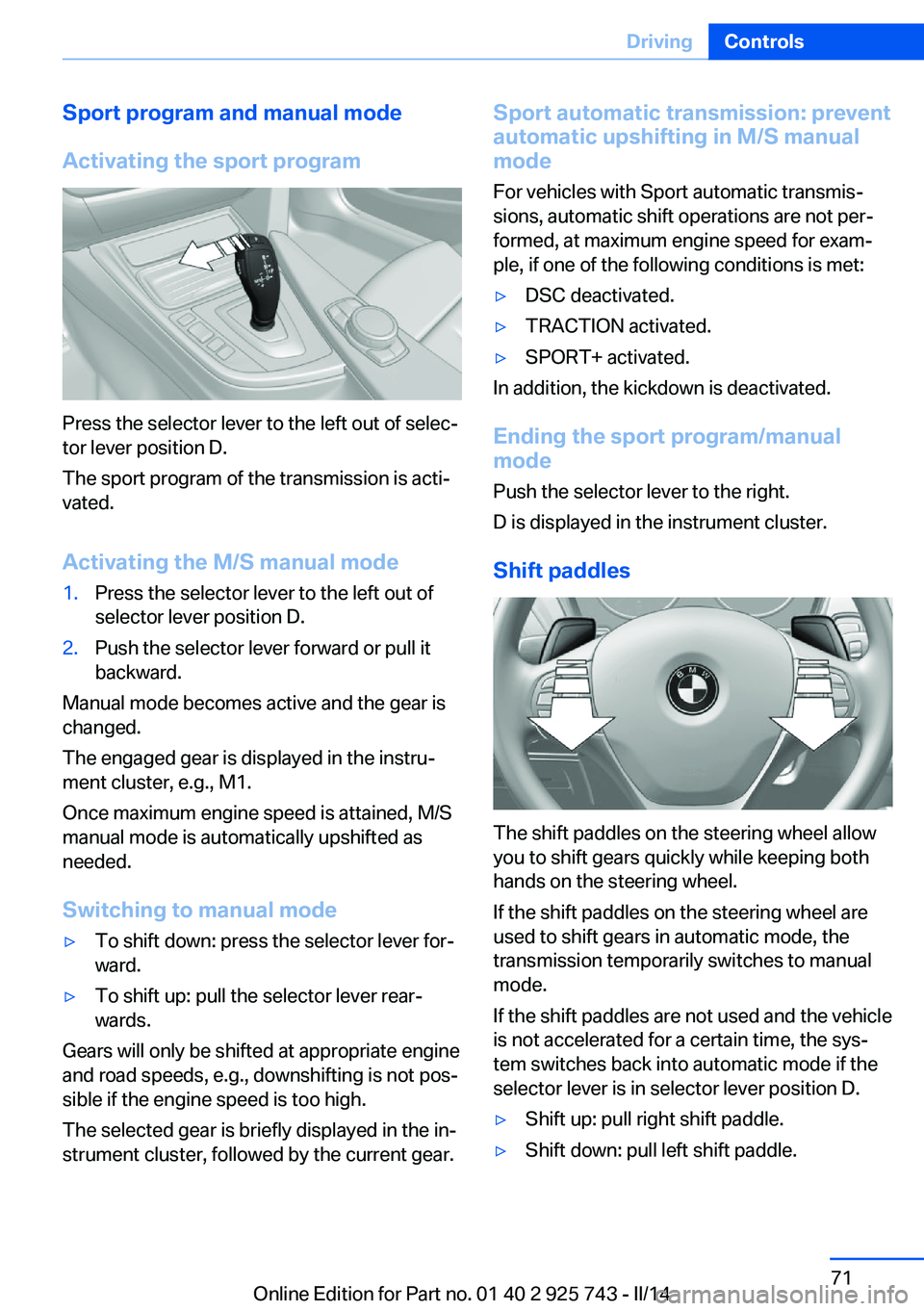 BMW 335I XDRIVE SEDAN 2014 Owners Manual Sport program and manual mode
Activating the sport program
Press the selector lever to the left out of selec‐
tor lever position D.
The sport program of the transmission is acti‐
vated.
Activating BMW 335I XDRIVE SEDAN 2014 Owners Manual Sport program and manual mode
Activating the sport program
Press the selector lever to the left out of selec‐
tor lever position D.
The sport program of the transmission is acti‐
vated.
Activating