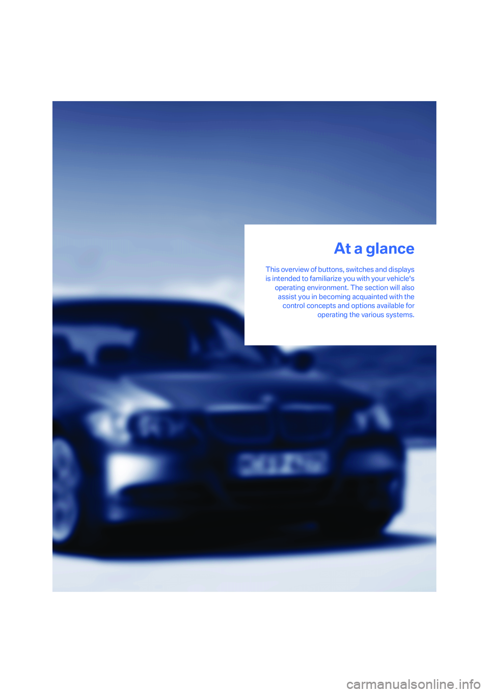 BMW 335XI 2008 User Guide At a glance
This overview of buttons, switches and displays
is intended to familiarize you with your vehicles
operating environment. The section will also
assist you in becoming acquainted with the
c BMW 335XI 2008 User Guide At a glance
This overview of buttons, switches and displays
is intended to familiarize you with your vehicles
operating environment. The section will also
assist you in becoming acquainted with the
c
