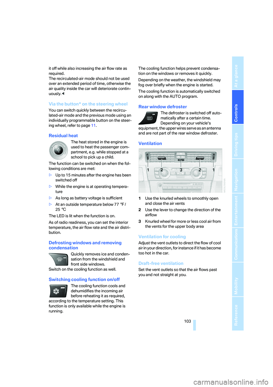 BMW 335XI 2008 Owners Manual Controls
103Reference
At a glance
Driving tips
Communications
Navigation
Entertainment
Mobility
it off while also increasing the air flow rate as
required.
The recirculated-air mode should not be u BMW 335XI 2008 Owners Manual Controls
103Reference
At a glance
Driving tips
Communications
Navigation
Entertainment
Mobility
it off while also increasing the air flow rate as
required.
The recirculated-air mode should not be u