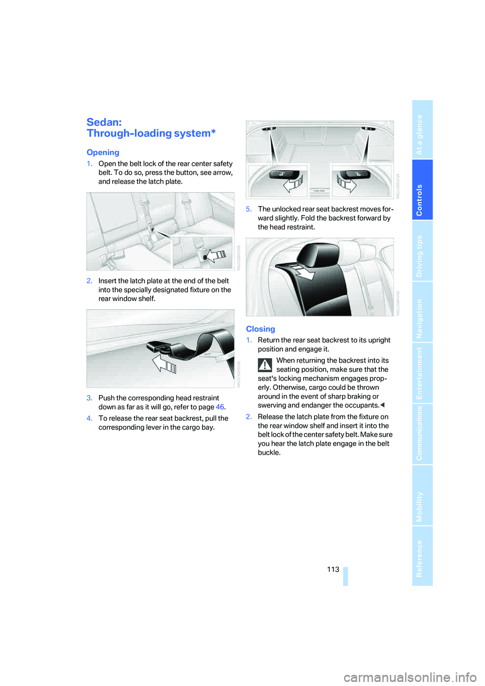 BMW 335XI 2008 Owners Manual Controls
113Reference
At a glance
Driving tips
Communications
Navigation
Entertainment
Mobility
Sedan:
Through-loading system*
Opening
1.Open the belt lock of the rear center safety
belt. To do so, BMW 335XI 2008 Owners Manual Controls
113Reference
At a glance
Driving tips
Communications
Navigation
Entertainment
Mobility
Sedan:
Through-loading system*
Opening
1.Open the belt lock of the rear center safety
belt. To do so,