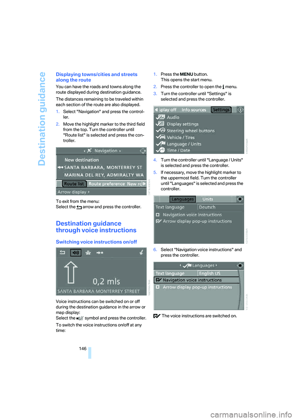 BMW 335XI 2008  Owners Manual Destination guidance
146
Displaying towns/cities and streets 
along the route
You can have the roads and towns along the 
route displayed during destination guidance.
The distances remaining to be tra