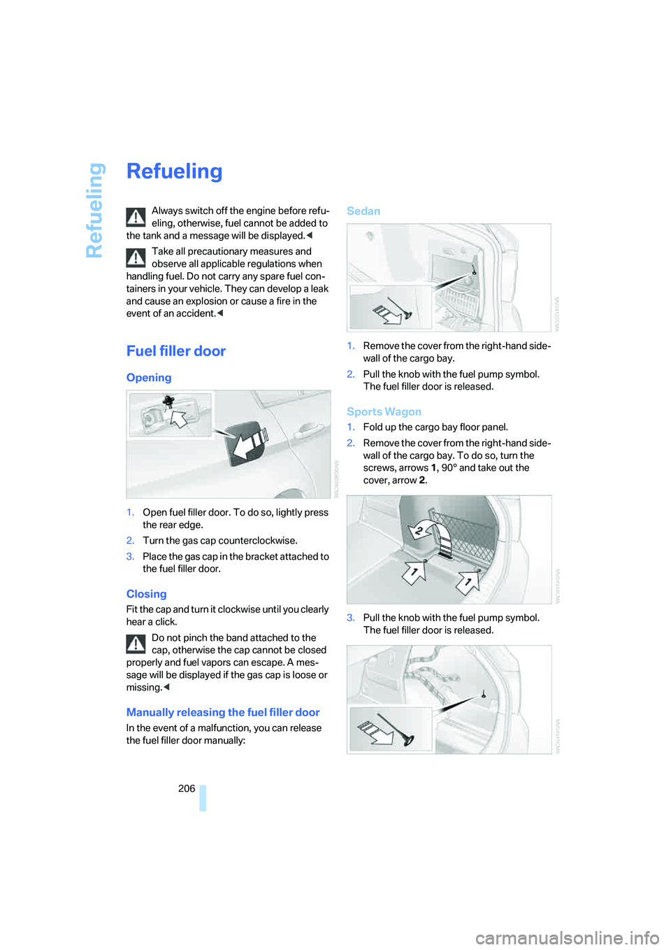 BMW 335XI 2008 Owners Manual Refueling
206
Refueling
Always switch off the engine before refu-
eling, otherwise, fuel cannot be added to
the tank and a message will be displayed.<
Take all precautionary measures and
observe all BMW 335XI 2008 Owners Manual Refueling
206
Refueling
Always switch off the engine before refu-
eling, otherwise, fuel cannot be added to
the tank and a message will be displayed.<
Take all precautionary measures and
observe all