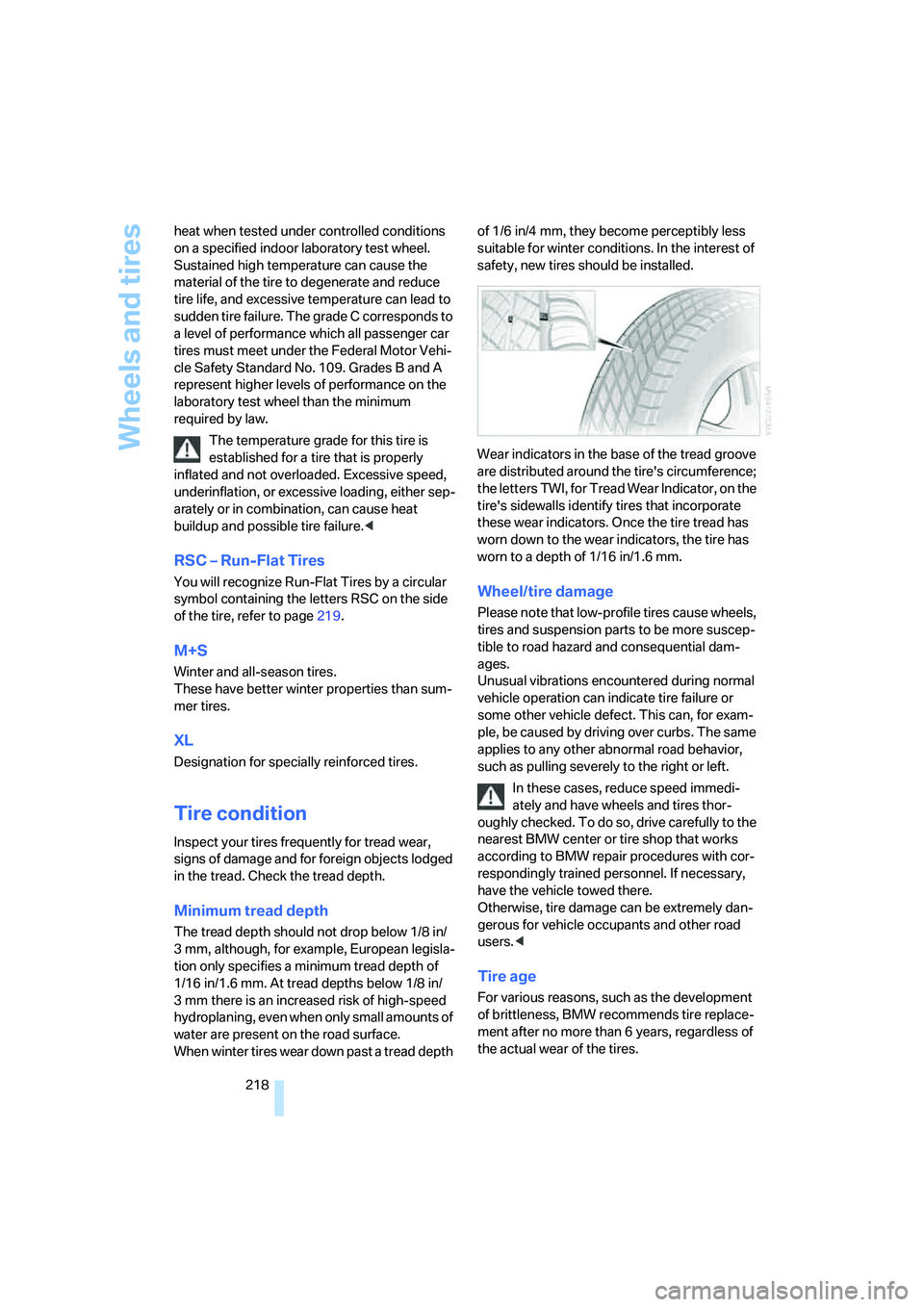 BMW 335XI 2008  Owners Manual Wheels and tires
218 heat when tested under controlled conditions 
on a specified indoor laboratory test wheel. 
Sustained high temperature can cause the 
material of the tire to degenerate and reduce
