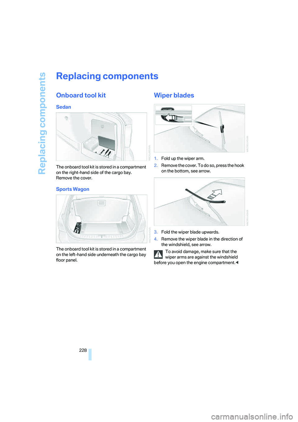 BMW 335XI 2008 Owners Manual Replacing components
228
Replacing components
Onboard tool kit
Sedan
The onboard tool kit is stored in a compartment
on the right-hand side of the cargo bay.
Remove the cover.
Sports Wagon
The onboa BMW 335XI 2008 Owners Manual Replacing components
228
Replacing components
Onboard tool kit
Sedan
The onboard tool kit is stored in a compartment
on the right-hand side of the cargo bay.
Remove the cover.
Sports Wagon
The onboa