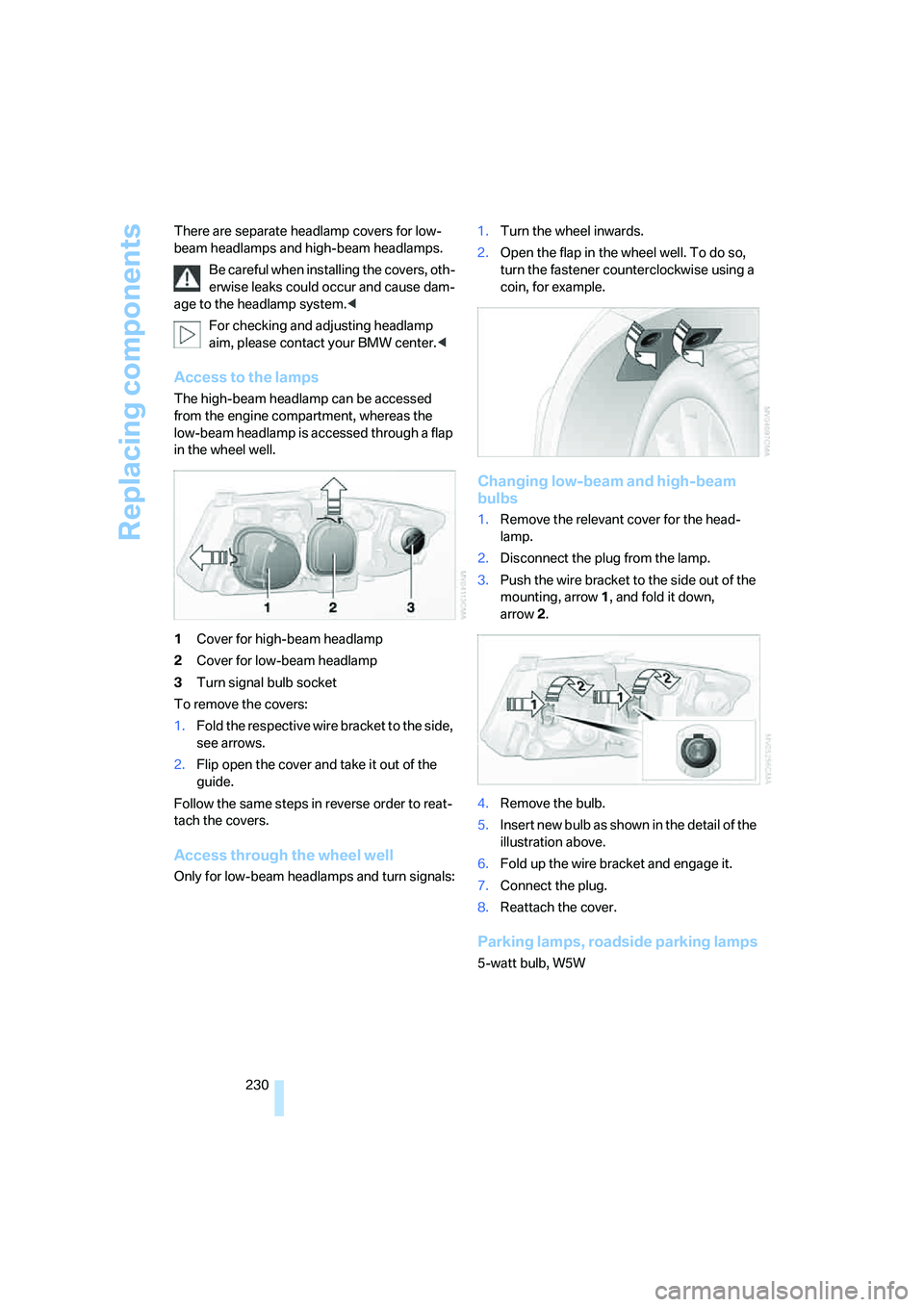 BMW 335XI 2008 Owners Manual Replacing components
230 There are separate headlamp covers for low-
beam headlamps and high-beam headlamps.
Be careful when installing the covers, oth-
erwise leaks could occur and cause dam-
age to BMW 335XI 2008 Owners Manual Replacing components
230 There are separate headlamp covers for low-
beam headlamps and high-beam headlamps.
Be careful when installing the covers, oth-
erwise leaks could occur and cause dam-
age to