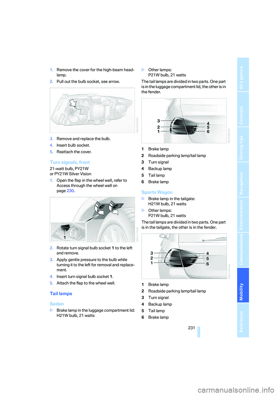 BMW 335XI 2008 Owners Manual Mobility
231Reference
At a glance
Controls
Driving tips
Communications
Navigation
Entertainment
1.Remove the cover for the high-beam head-
lamp.
2.Pull out the bulb socket, see arrow.
3.Remove and re BMW 335XI 2008 Owners Manual Mobility
231Reference
At a glance
Controls
Driving tips
Communications
Navigation
Entertainment
1.Remove the cover for the high-beam head-
lamp.
2.Pull out the bulb socket, see arrow.
3.Remove and re