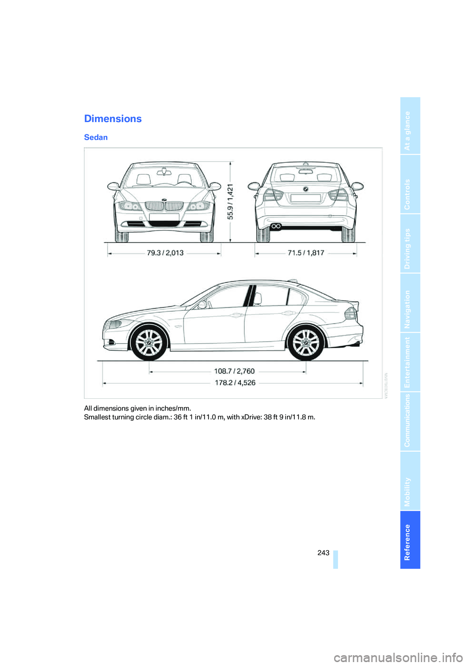 BMW 335XI 2008 Owners Manual Reference 243
At a glance
Controls
Driving tips
Communications
Navigation
Entertainment
Mobility
Dimensions
Sedan
All dimensions given in inches/mm.
Smallest turning circle diam.: 36 ft 1 in/11.0 m, BMW 335XI 2008 Owners Manual Reference 243
At a glance
Controls
Driving tips
Communications
Navigation
Entertainment
Mobility
Dimensions
Sedan
All dimensions given in inches/mm.
Smallest turning circle diam.: 36 ft 1 in/11.0 m,