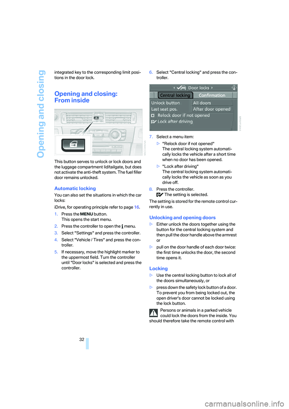 BMW 335XI 2008  Owners Manual Opening and closing
32 integrated key to the corresponding limit posi-
tions in the door lock.
Opening and closing:
From inside
This button serves to unlock or lock doors and 
the luggage compartment 