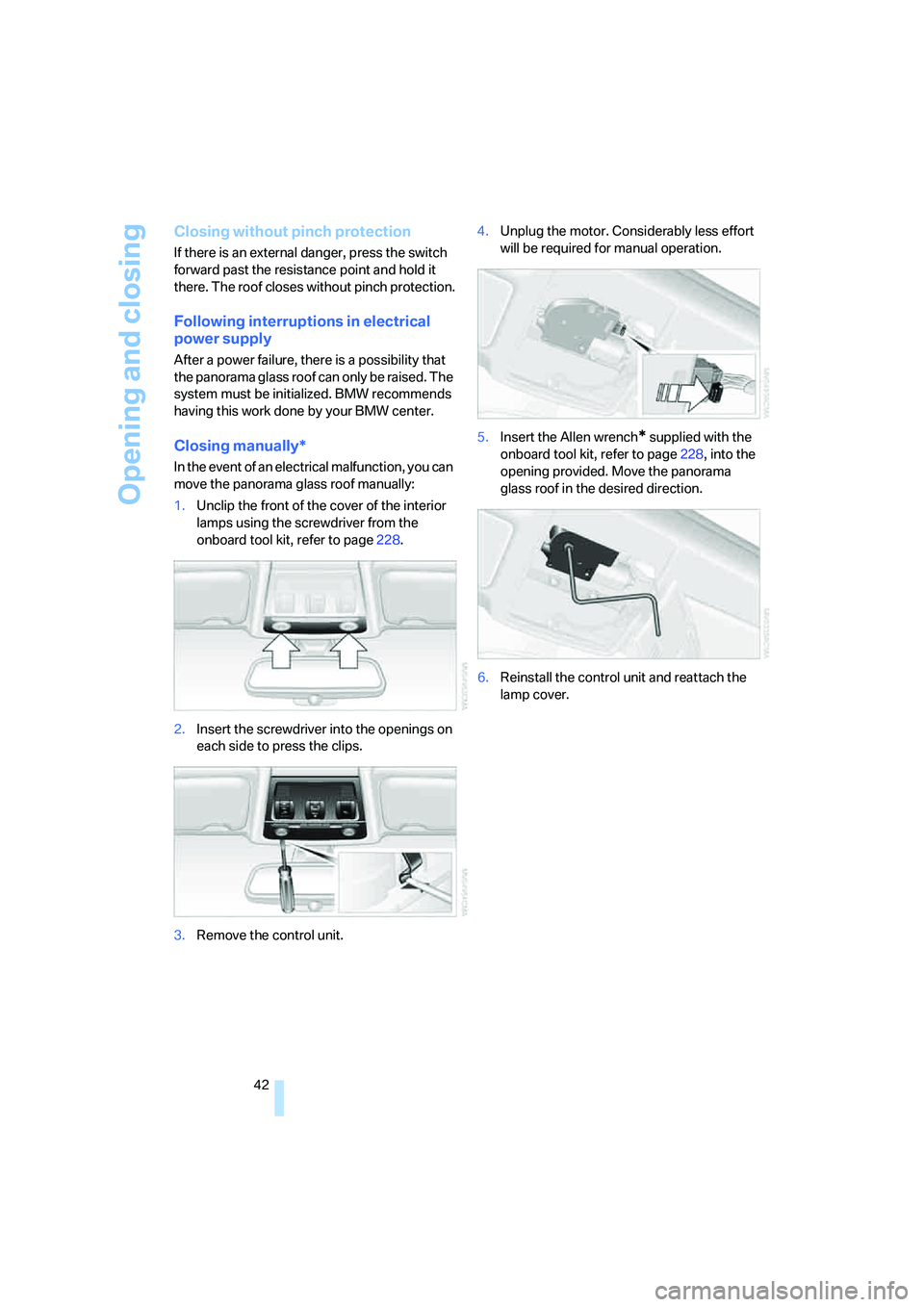 BMW 335XI 2008 Service Manual Opening and closing
42
Closing without pinch protection
If there is an external danger, press the switch 
forward past the resistance point and hold it 
there. The roof closes without pinch protection