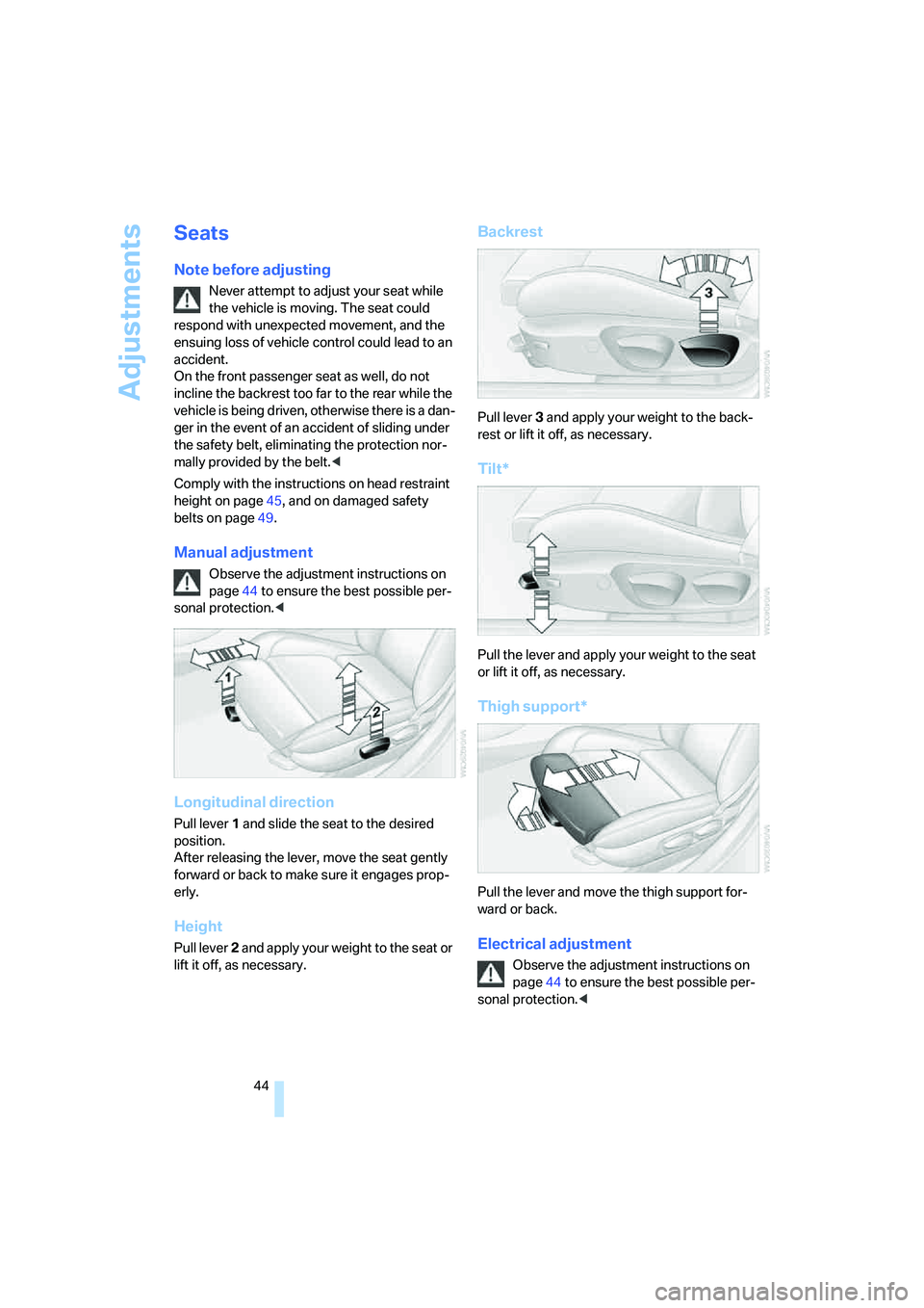 BMW 335XI 2008 Service Manual Adjustments
44
Seats
Note before adjusting
Never attempt to adjust your seat while 
the vehicle is moving. The seat could 
respond with unexpected movement, and the 
ensuing loss of vehicle control co
