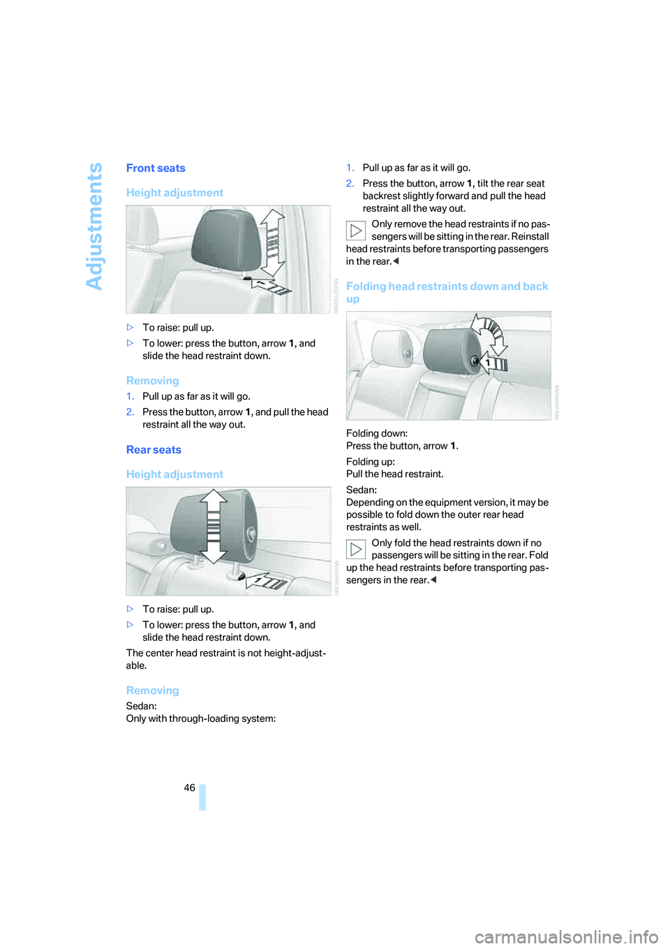 BMW 335XI 2008 Service Manual Adjustments
46
Front seats
Height adjustment
>To raise: pull up.
>To lower: press the button, arrow1, and 
slide the head restraint down.
Removing
1.Pull up as far as it will go.
2.Press the button, a