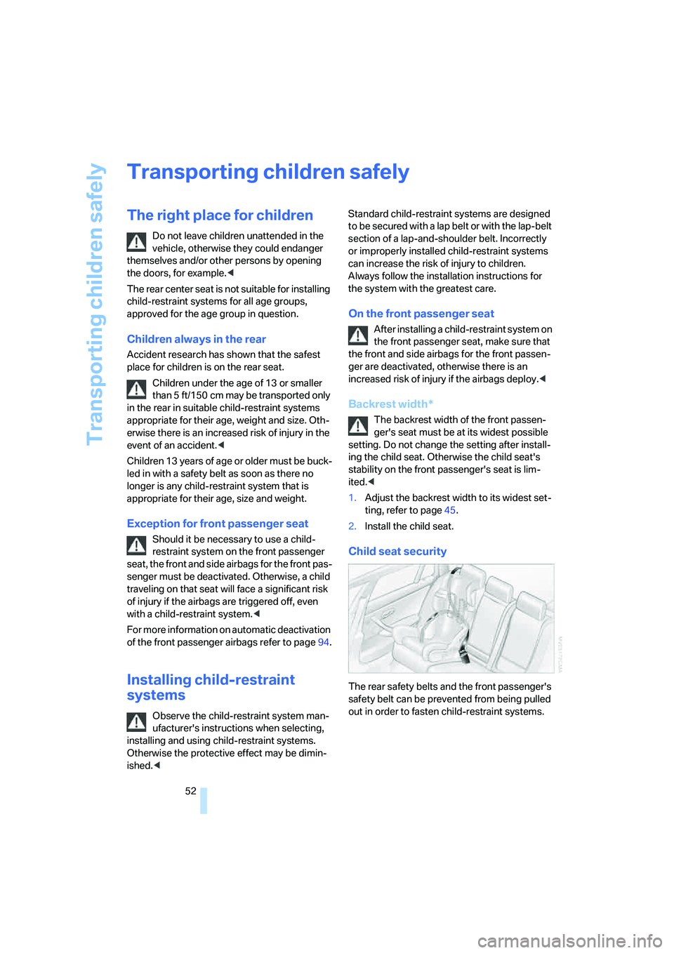 BMW 335XI 2008 Workshop Manual Transporting children safely
52
Transporting children safely
The right place for children
Do not leave children unattended in the
vehicle, otherwise they could endanger
themselves and/or other perso BMW 335XI 2008 Workshop Manual Transporting children safely
52
Transporting children safely
The right place for children
Do not leave children unattended in the
vehicle, otherwise they could endanger
themselves and/or other perso