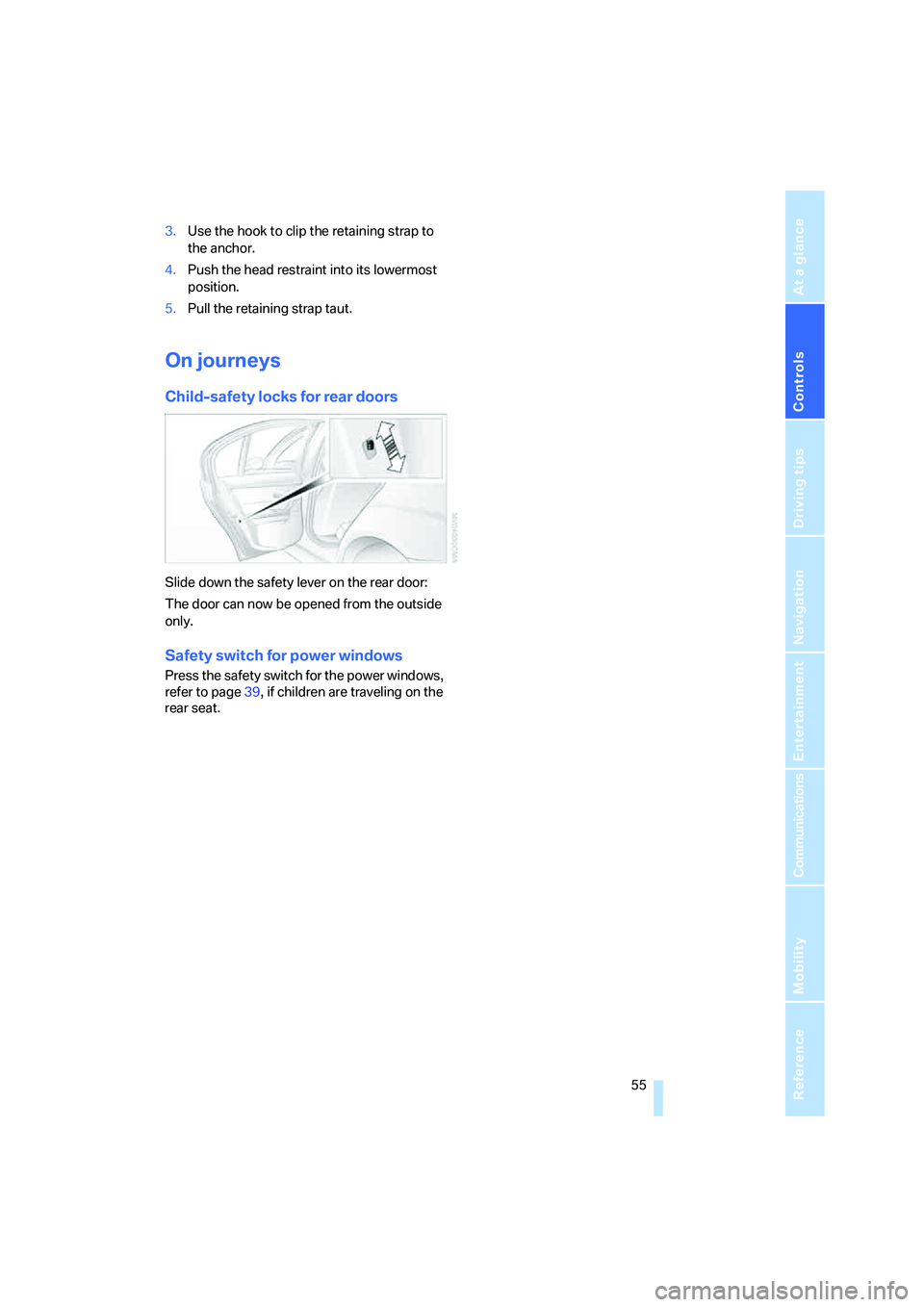 BMW 335XI 2008 Workshop Manual Controls
55Reference
At a glance
Driving tips
Communications
Navigation
Entertainment
Mobility
3.Use the hook to clip the retaining strap to
the anchor.
4.Push the head restraint into its lowermost BMW 335XI 2008 Workshop Manual Controls
55Reference
At a glance
Driving tips
Communications
Navigation
Entertainment
Mobility
3.Use the hook to clip the retaining strap to
the anchor.
4.Push the head restraint into its lowermost