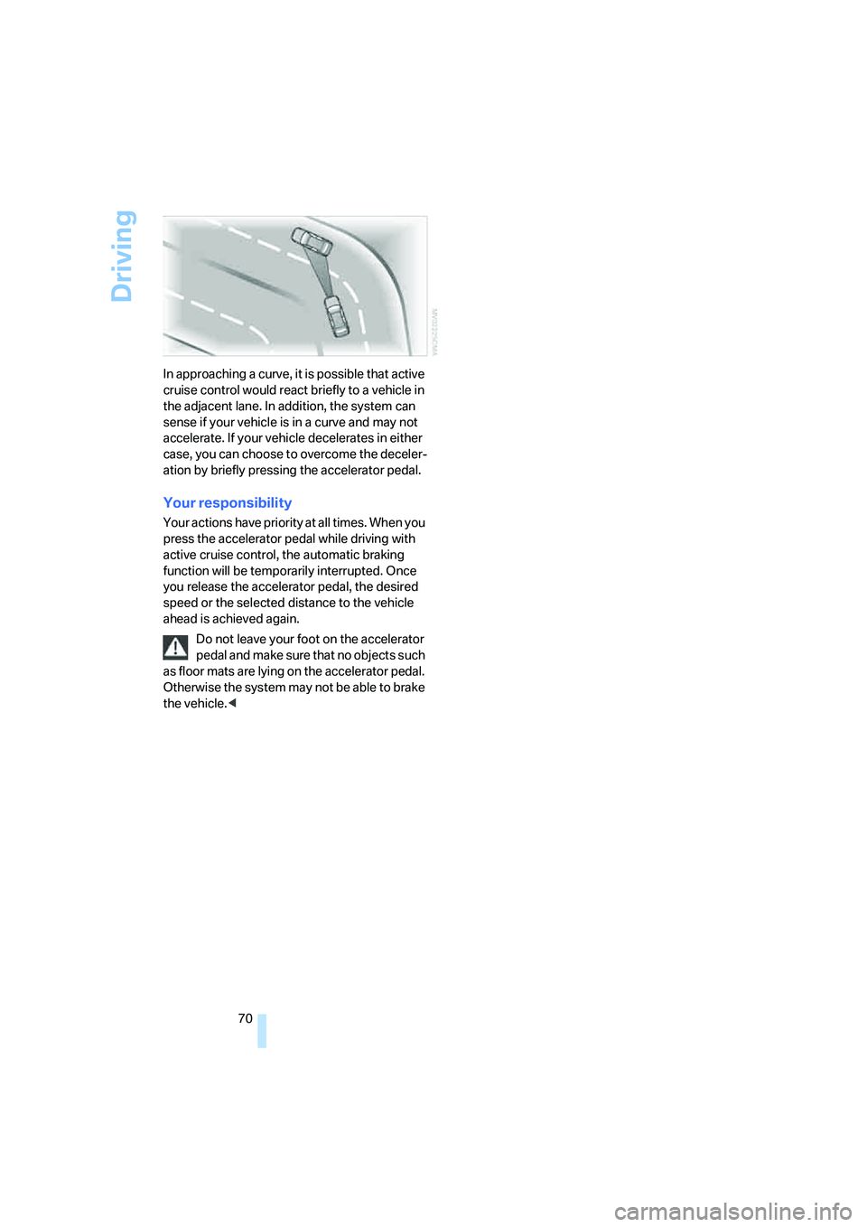 BMW 335XI 2008 Manual PDF Driving
70 In approaching a curve, it is possible that active
cruise control would react briefly to a vehicle in
the adjacent lane. In addition, the system can
sense if your vehicle is in a curve a BMW 335XI 2008 Manual PDF Driving
70 In approaching a curve, it is possible that active
cruise control would react briefly to a vehicle in
the adjacent lane. In addition, the system can
sense if your vehicle is in a curve a