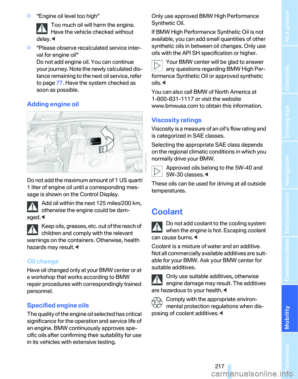 BMW 335XI 2007  Owners Manual Mobility
 217Reference
At a glance
Controls
Driving tips
Communications
Navigation
Entertainment
>"Engine oil level too high"
Too much oil will harm the engine. 
Have the vehicle checked without 
dela