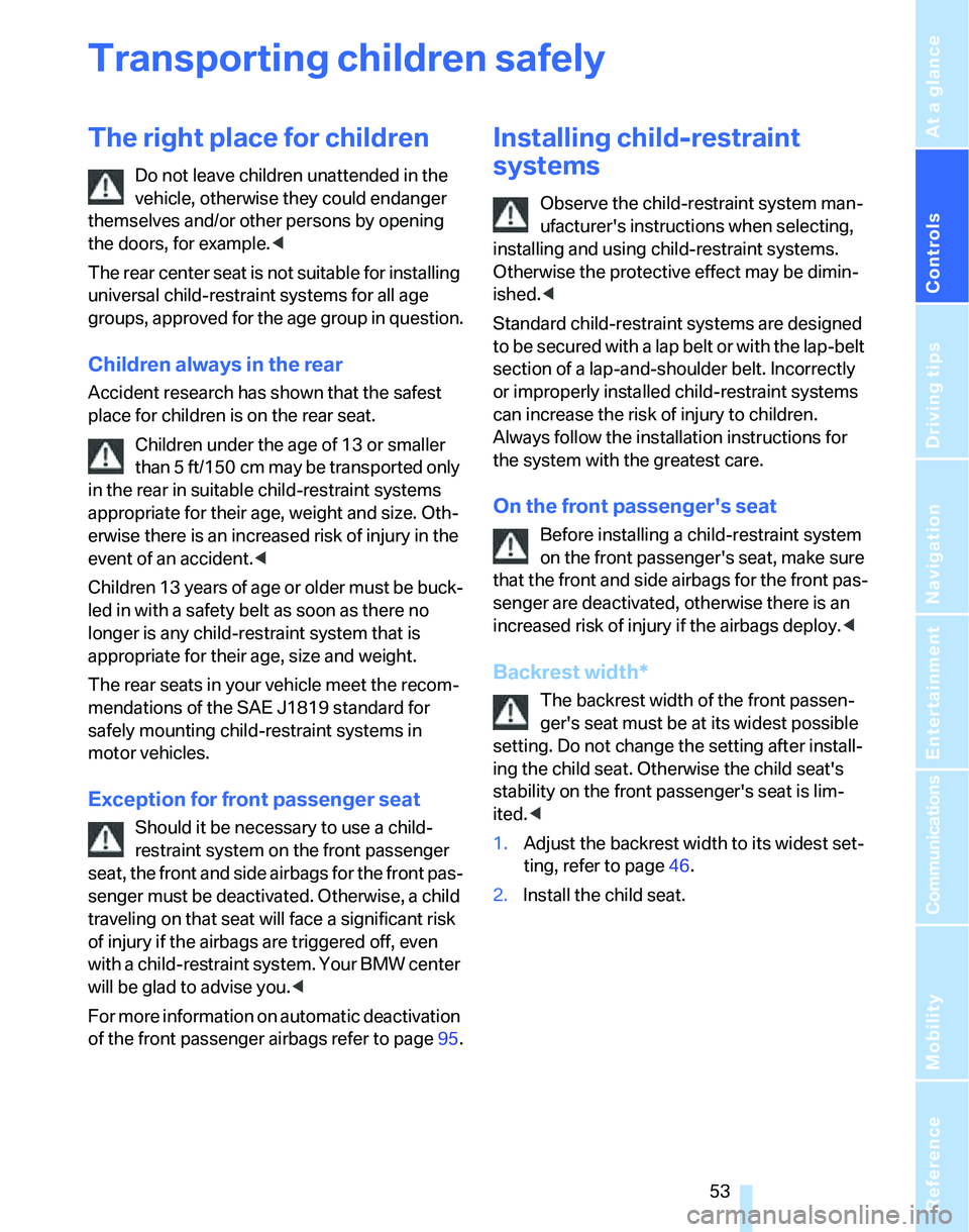 BMW 335XI 2007  Owners Manual Controls
 53Reference
At a glance
Driving tips
Communications
Navigation
Entertainment
Mobility
Transporting children safely
The right place for children
Do not leave children unattended in the 
vehic