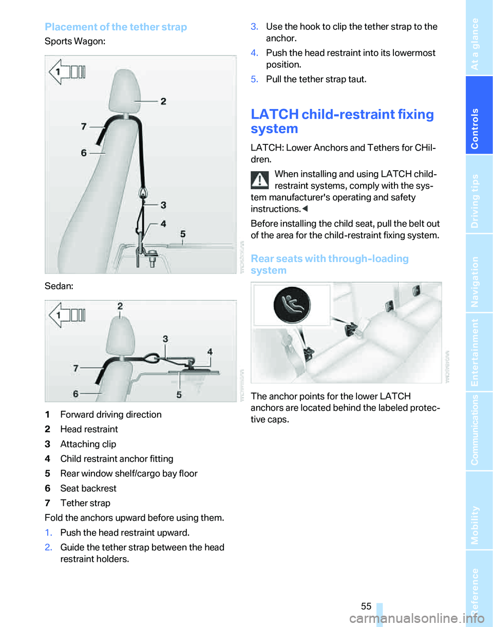 BMW 335XI 2007 Owners Manual Controls
55Reference
At a glance
Driving tips
Communications
Navigation
Entertainment
Mobility
Placement of the tether strap
Sports Wagon:
Sedan:
1Forward driving direction
2Head restraint
3Attaching BMW 335XI 2007 Owners Manual Controls
55Reference
At a glance
Driving tips
Communications
Navigation
Entertainment
Mobility
Placement of the tether strap
Sports Wagon:
Sedan:
1Forward driving direction
2Head restraint
3Attaching