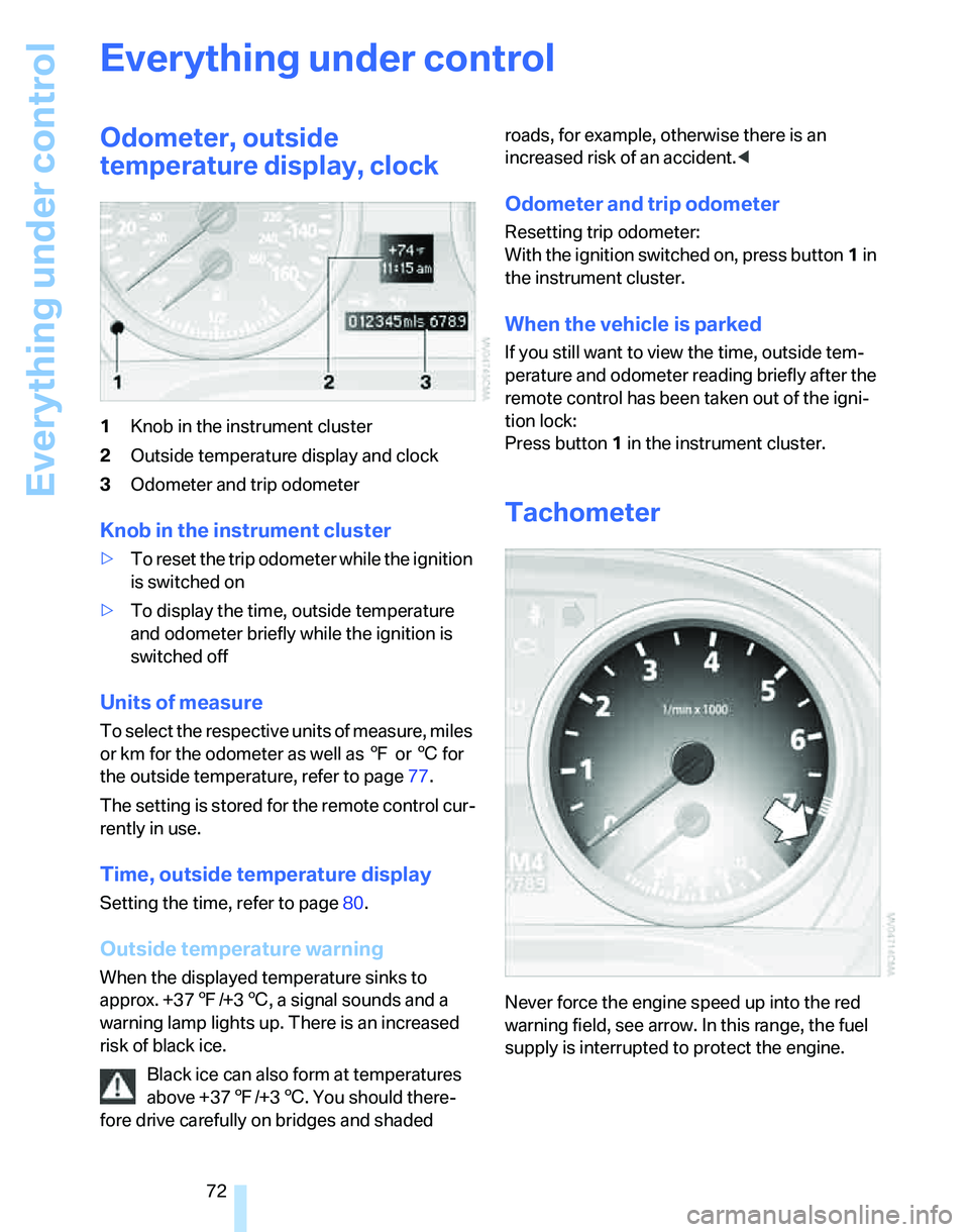 BMW 335XI 2007  Owners Manual Everything under control
72
Everything under control
Odometer, outside 
temperature display, clock
1Knob in the instrument cluster
2Outside temperature display and clock
3Odometer and trip odometer
Kn
