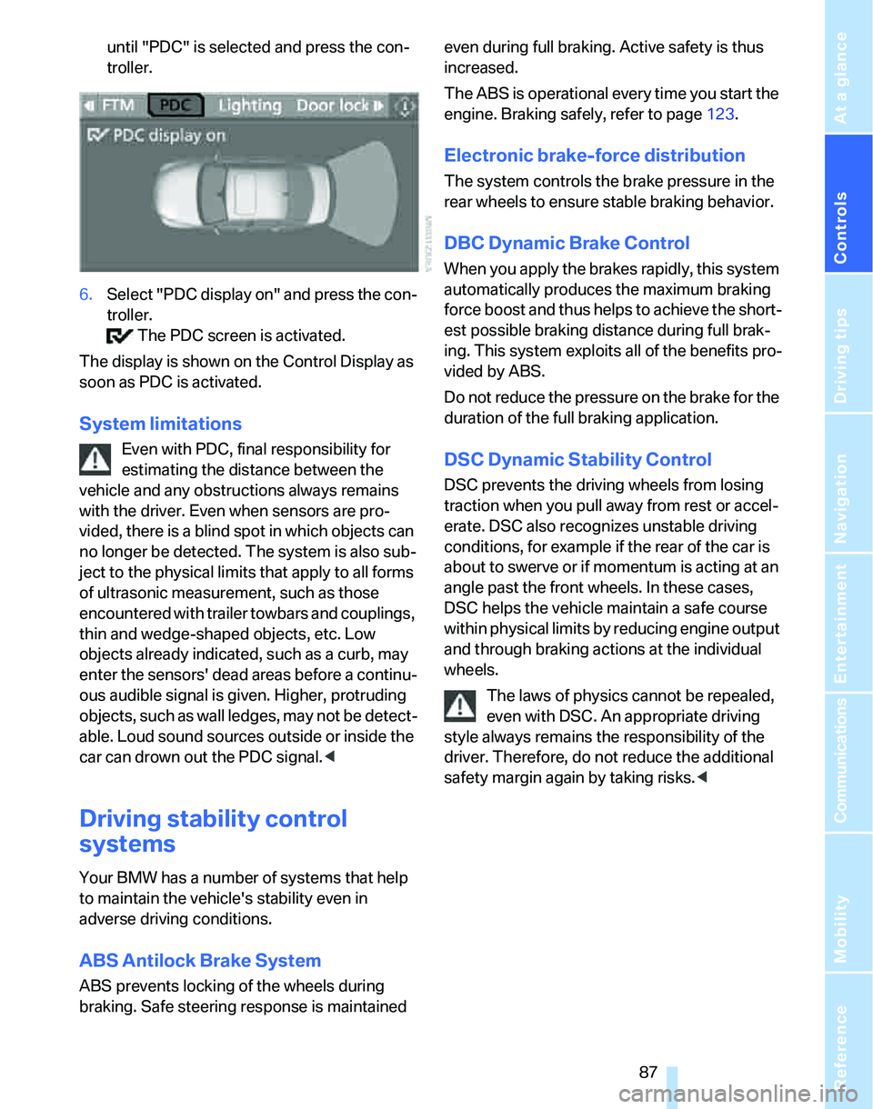 BMW 335XI 2007  Owners Manual Controls
 87Reference
At a glance
Driving tips
Communications
Navigation
Entertainment
Mobility
until "PDC" is selected and press the con-
troller.
6.Select "PDC display on" and press the con-
troller