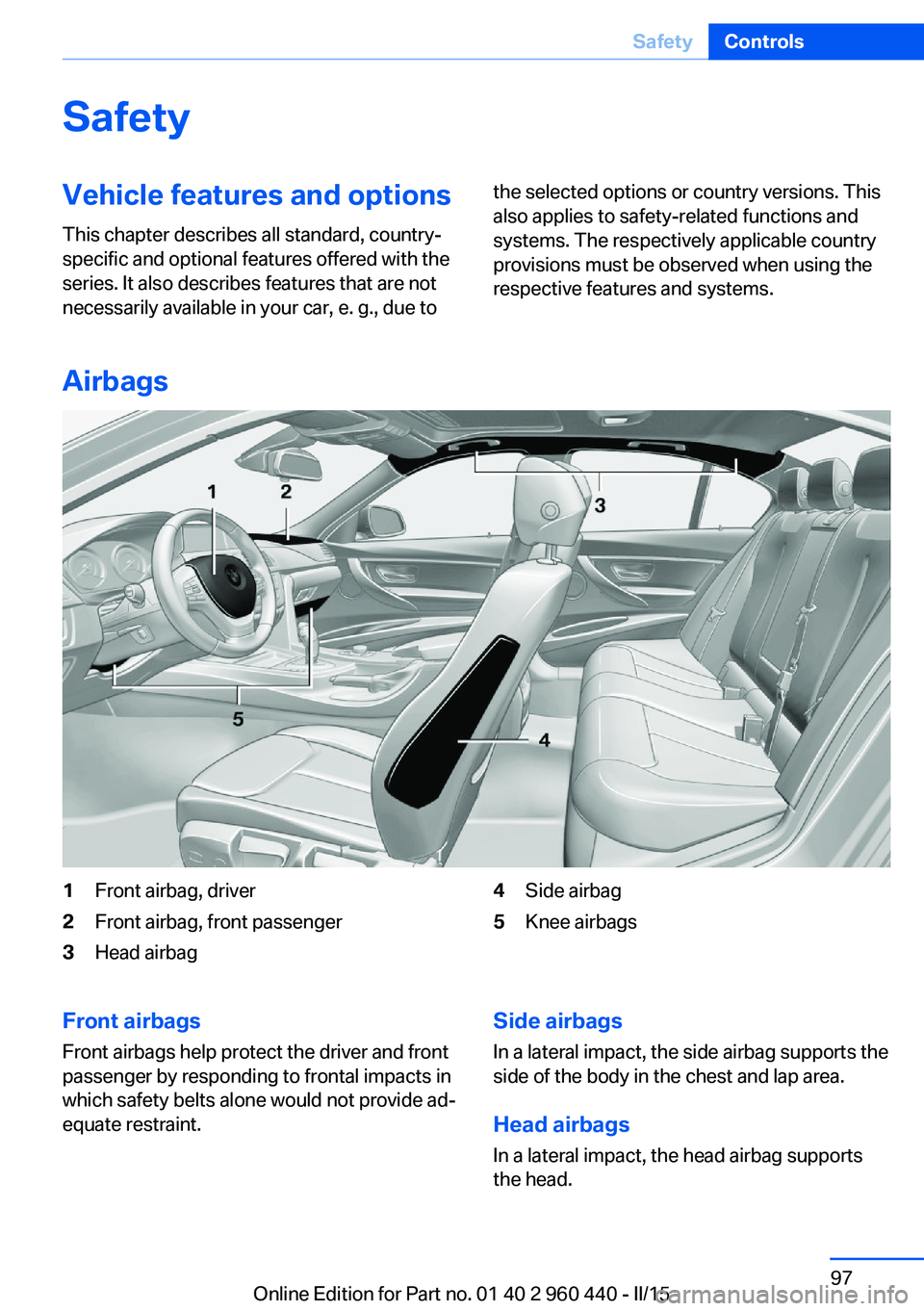 BMW 340I SEDAN 2016 Owners Manual SafetyVehicle features and options
This chapter describes all standard, country-
specific and optional features offered with the
series. It also describes features that are not
necessarily available i BMW 340I SEDAN 2016 Owners Manual SafetyVehicle features and options
This chapter describes all standard, country-
specific and optional features offered with the
series. It also describes features that are not
necessarily available i