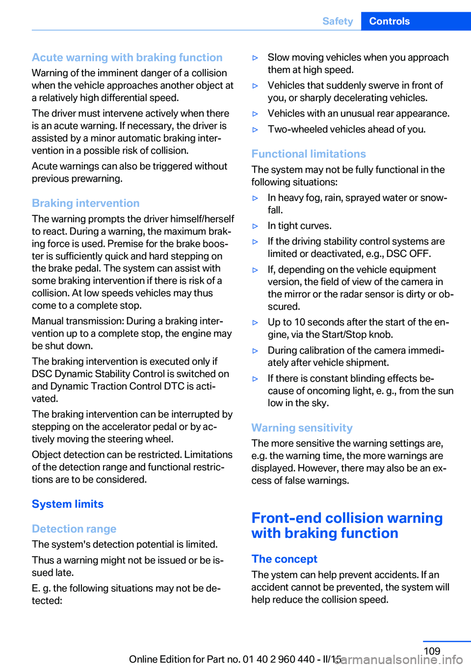 BMW 340I SEDAN 2016 Owners Manual Acute warning with braking function
Warning of the imminent danger of a collision
when the vehicle approaches another object at
a relatively high differential speed.
The driver must intervene actively BMW 340I SEDAN 2016 Owners Manual Acute warning with braking function
Warning of the imminent danger of a collision
when the vehicle approaches another object at
a relatively high differential speed.
The driver must intervene actively