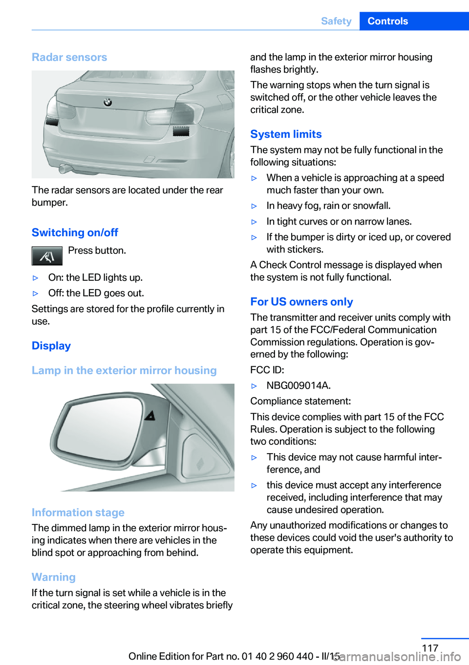BMW 340I SEDAN 2016 Owners Manual Radar sensors
The radar sensors are located under the rear
bumper.
Switching on/off Press button.
▷On: the LED lights up.▷Off: the LED goes out.
Settings are stored for the profile currently in
us BMW 340I SEDAN 2016 Owners Manual Radar sensors
The radar sensors are located under the rear
bumper.
Switching on/off Press button.
▷On: the LED lights up.▷Off: the LED goes out.
Settings are stored for the profile currently in
us