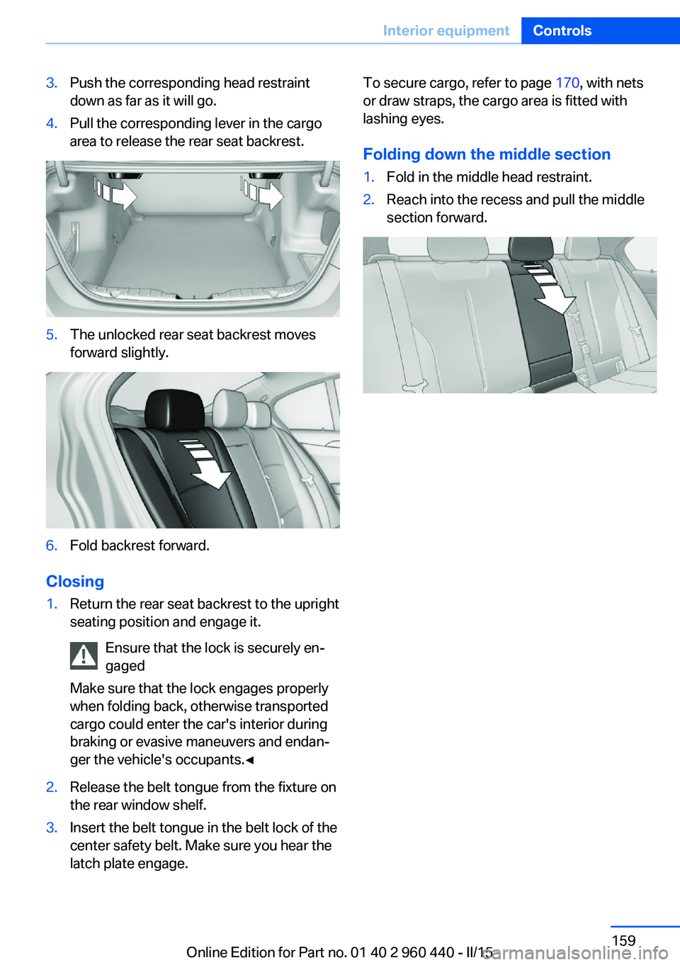 BMW 340I SEDAN 2016 Owners Manual 3.Push the corresponding head restraint
down as far as it will go.4.Pull the corresponding lever in the cargo
area to release the rear seat backrest.5.The unlocked rear seat backrest moves
forward sli BMW 340I SEDAN 2016 Owners Manual 3.Push the corresponding head restraint
down as far as it will go.4.Pull the corresponding lever in the cargo
area to release the rear seat backrest.5.The unlocked rear seat backrest moves
forward sli