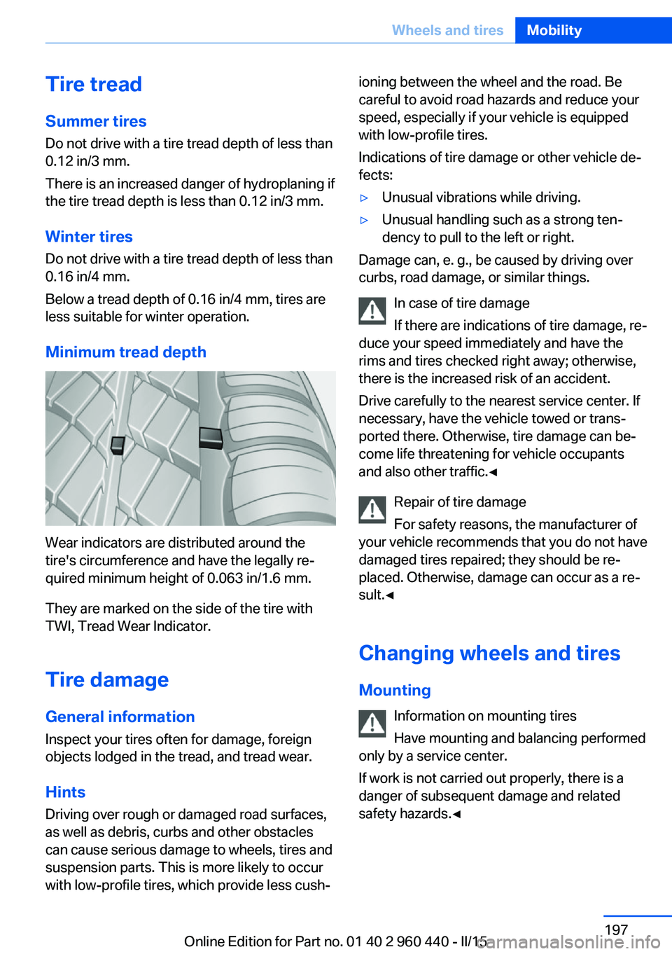 BMW 340I SEDAN 2016 Owners Manual Tire treadSummer tires
Do not drive with a tire tread depth of less than
0.12 in/3 mm.
There is an increased danger of hydroplaning if
the tire tread depth is less than 0.12 in/3 mm.
Winter tires
Do n BMW 340I SEDAN 2016 Owners Manual Tire treadSummer tires
Do not drive with a tire tread depth of less than
0.12 in/3 mm.
There is an increased danger of hydroplaning if
the tire tread depth is less than 0.12 in/3 mm.
Winter tires
Do n