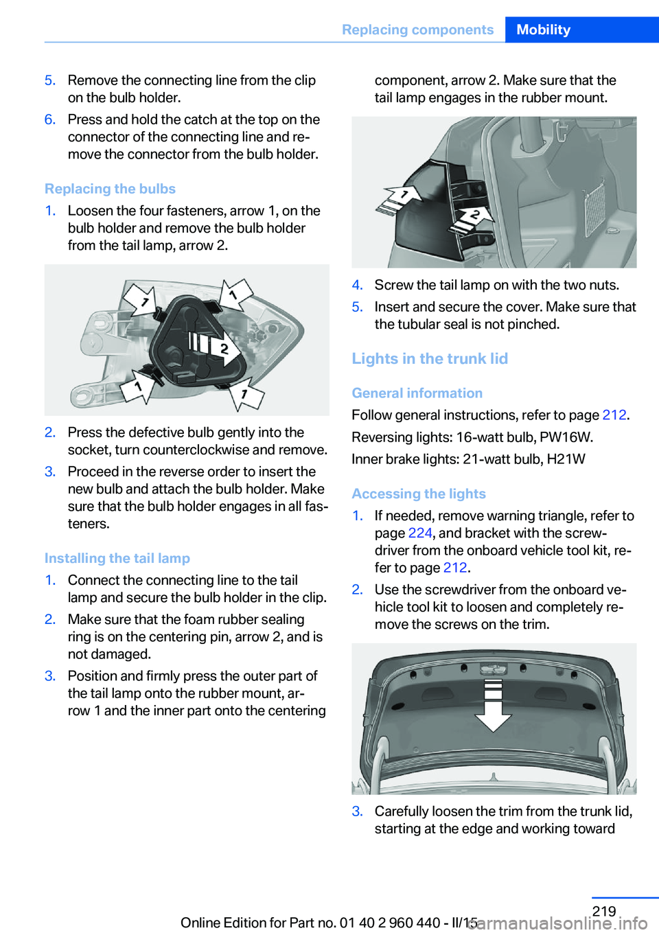 BMW 340I SEDAN 2016 Owners Manual 5.Remove the connecting line from the clip
on the bulb holder.6.Press and hold the catch at the top on the
connector of the connecting line and re‐
move the connector from the bulb holder.
Replacing BMW 340I SEDAN 2016 Owners Manual 5.Remove the connecting line from the clip
on the bulb holder.6.Press and hold the catch at the top on the
connector of the connecting line and re‐
move the connector from the bulb holder.
Replacing