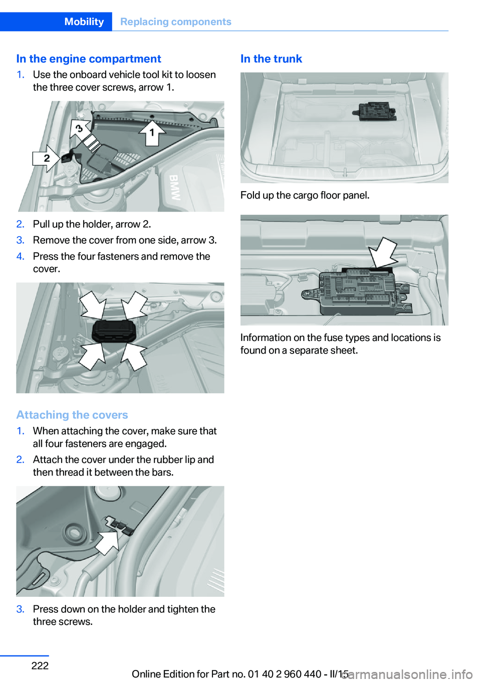 BMW 340I SEDAN 2016 Owners Manual In the engine compartment1.Use the onboard vehicle tool kit to loosen
the three cover screws, arrow 1.2.Pull up the holder, arrow 2.3.Remove the cover from one side, arrow 3.4.Press the four fasteners BMW 340I SEDAN 2016 Owners Manual In the engine compartment1.Use the onboard vehicle tool kit to loosen
the three cover screws, arrow 1.2.Pull up the holder, arrow 2.3.Remove the cover from one side, arrow 3.4.Press the four fasteners