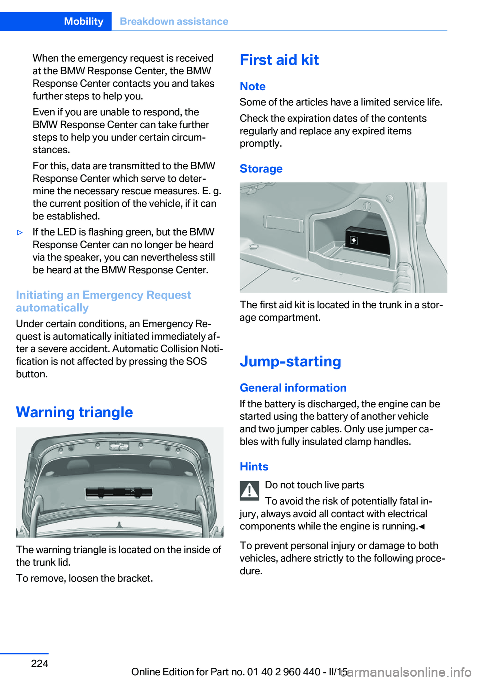BMW 340I SEDAN 2016 Owners Manual When the emergency request is received
at the BMW Response Center, the BMW
Response Center contacts you and takes
further steps to help you.
Even if you are unable to respond, the
BMW Response Center BMW 340I SEDAN 2016 Owners Manual When the emergency request is received
at the BMW Response Center, the BMW
Response Center contacts you and takes
further steps to help you.
Even if you are unable to respond, the
BMW Response Center