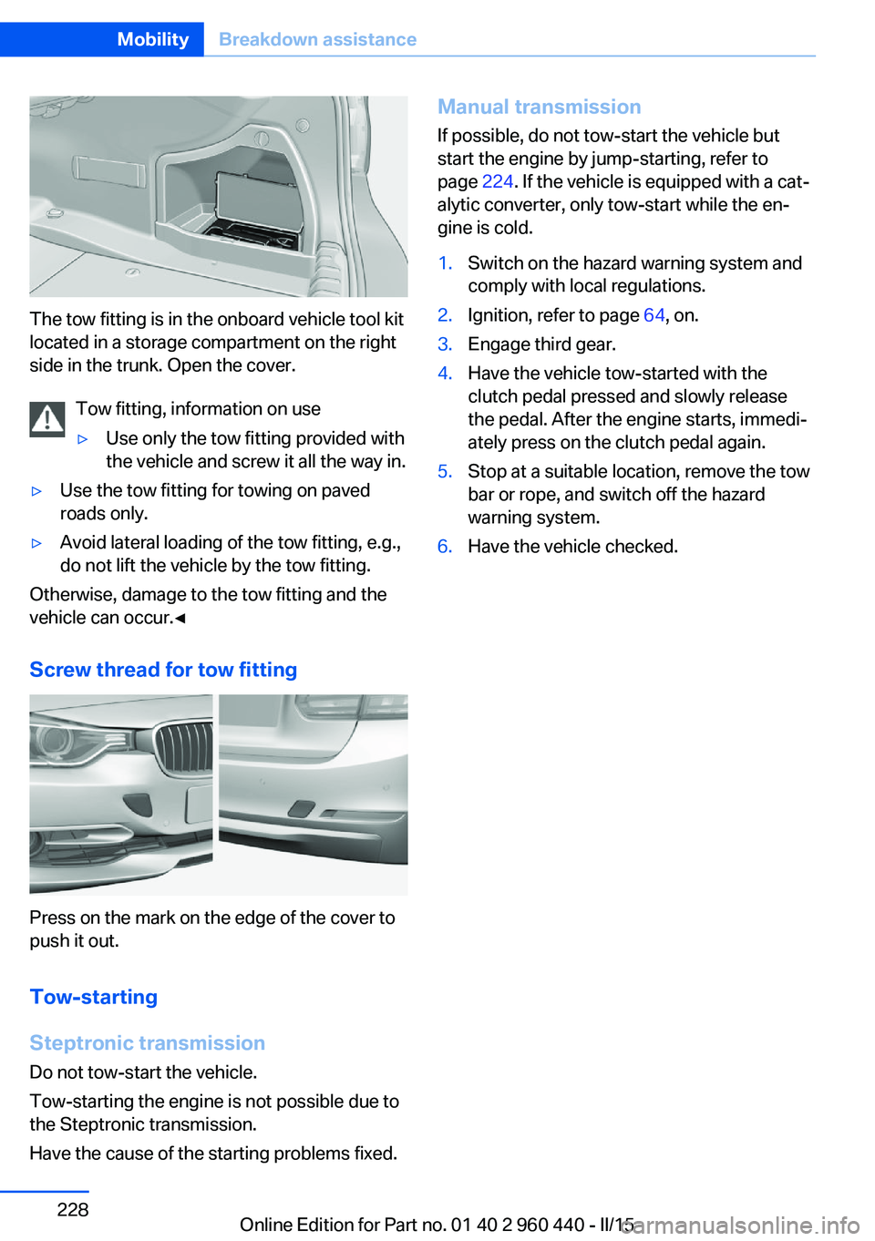 BMW 340I SEDAN 2016 Owners Manual The tow fitting is in the onboard vehicle tool kit
located in a storage compartment on the right
side in the trunk. Open the cover.
Tow fitting, information on use
▷Use only the tow fitting provided BMW 340I SEDAN 2016 Owners Manual The tow fitting is in the onboard vehicle tool kit
located in a storage compartment on the right
side in the trunk. Open the cover.
Tow fitting, information on use
▷Use only the tow fitting provided