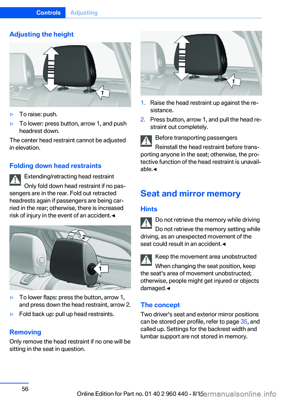 BMW 340I XDRIVE SEDAN 2016 Owners Manual Adjusting the height▷To raise: push.▷To lower: press button, arrow 1, and push
headrest down.
The center head restraint cannot be adjusted
in elevation.
Folding down head restraints Extending/retr BMW 340I XDRIVE SEDAN 2016 Owners Manual Adjusting the height▷To raise: push.▷To lower: press button, arrow 1, and push
headrest down.
The center head restraint cannot be adjusted
in elevation.
Folding down head restraints Extending/retr