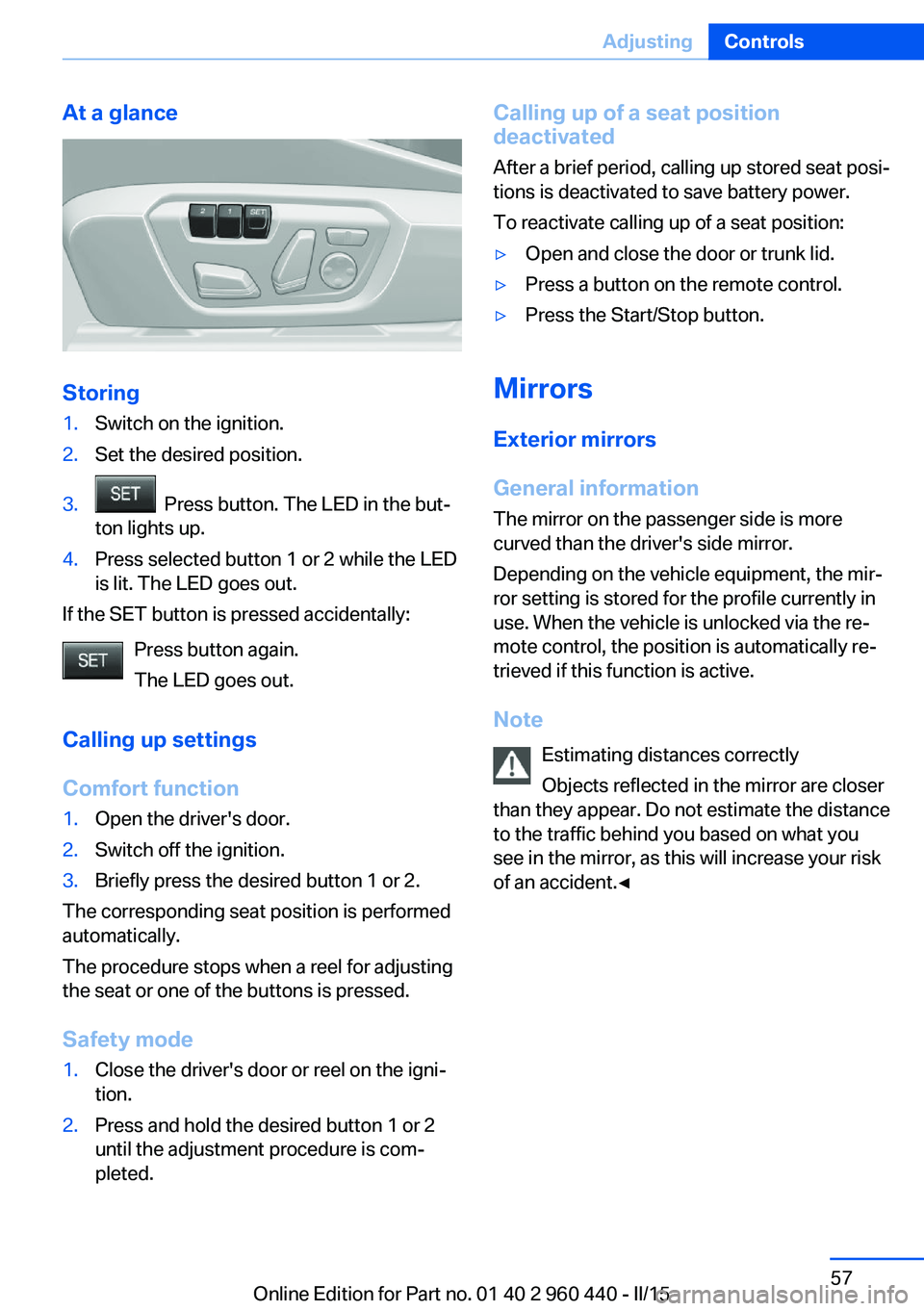 BMW 340I SEDAN 2016 Repair Manual At a glance
Storing
1.Switch on the ignition.2.Set the desired position.3. Press button. The LED in the but‐
ton lights up.4.Press selected button 1 or 2 while the LED
is lit. The LED goes out.
If BMW 340I SEDAN 2016 Repair Manual At a glance
Storing
1.Switch on the ignition.2.Set the desired position.3. Press button. The LED in the but‐
ton lights up.4.Press selected button 1 or 2 while the LED
is lit. The LED goes out.
If