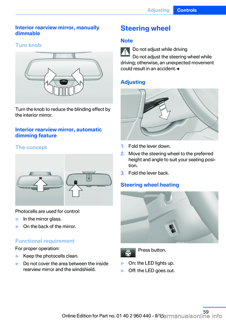 BMW 340I SEDAN 2016 Repair Manual Interior rearview mirror, manually
dimmable
Turn knob
Turn the knob to reduce the blinding effect by
the interior mirror.
Interior rearview mirror, automaticdimming feature
The concept
Photocells are BMW 340I SEDAN 2016 Repair Manual Interior rearview mirror, manually
dimmable
Turn knob
Turn the knob to reduce the blinding effect by
the interior mirror.
Interior rearview mirror, automaticdimming feature
The concept
Photocells are