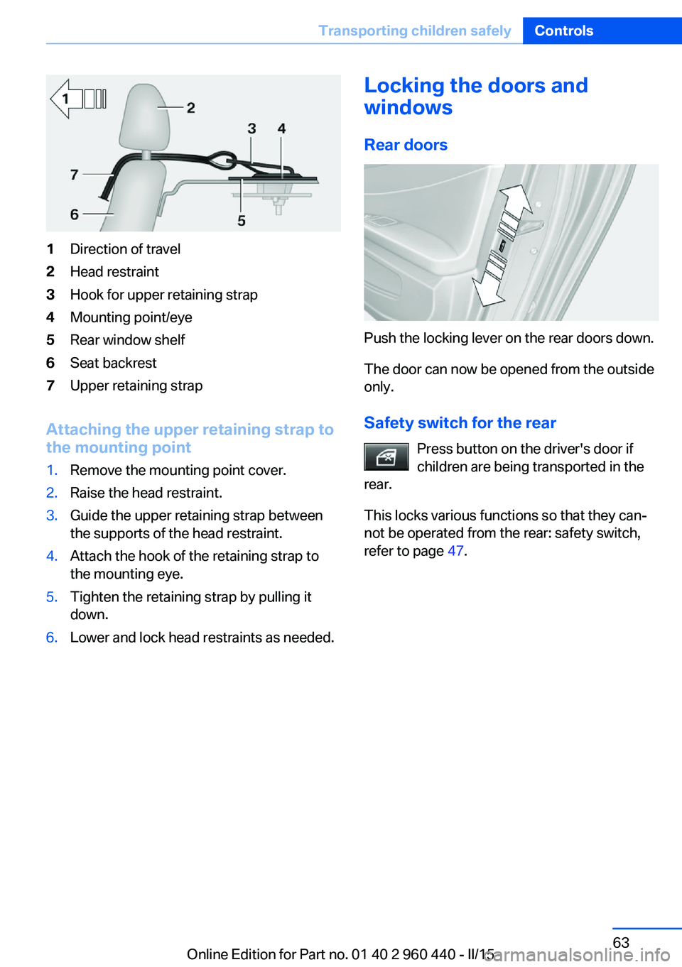 BMW 340I SEDAN 2016 Repair Manual 1Direction of travel2Head restraint3Hook for upper retaining strap4Mounting point/eye5Rear window shelf6Seat backrest7Upper retaining strap
Attaching the upper retaining strap to
the mounting point
1. BMW 340I SEDAN 2016 Repair Manual 1Direction of travel2Head restraint3Hook for upper retaining strap4Mounting point/eye5Rear window shelf6Seat backrest7Upper retaining strap
Attaching the upper retaining strap to
the mounting point
1.