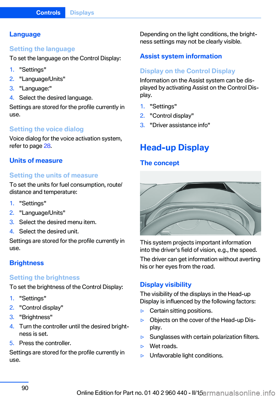 BMW 340I SEDAN 2016 Owners Manual Language
Setting the language
To set the language on the Control Display:1."Settings"2."Language/Units"3."Language:"4.Select the desired language.
Settings are stored for the p BMW 340I SEDAN 2016 Owners Manual Language
Setting the language
To set the language on the Control Display:1."Settings"2."Language/Units"3."Language:"4.Select the desired language.
Settings are stored for the p