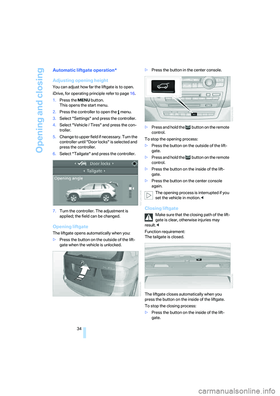 BMW 4.8I 2008 Owners Guide Opening and closing
34
Automatic liftgate operation*
Adjusting opening height
You can adjust how far the liftgate is to open.
iDrive, for operating principle refer to page16.
1.Press the   button.
Thi