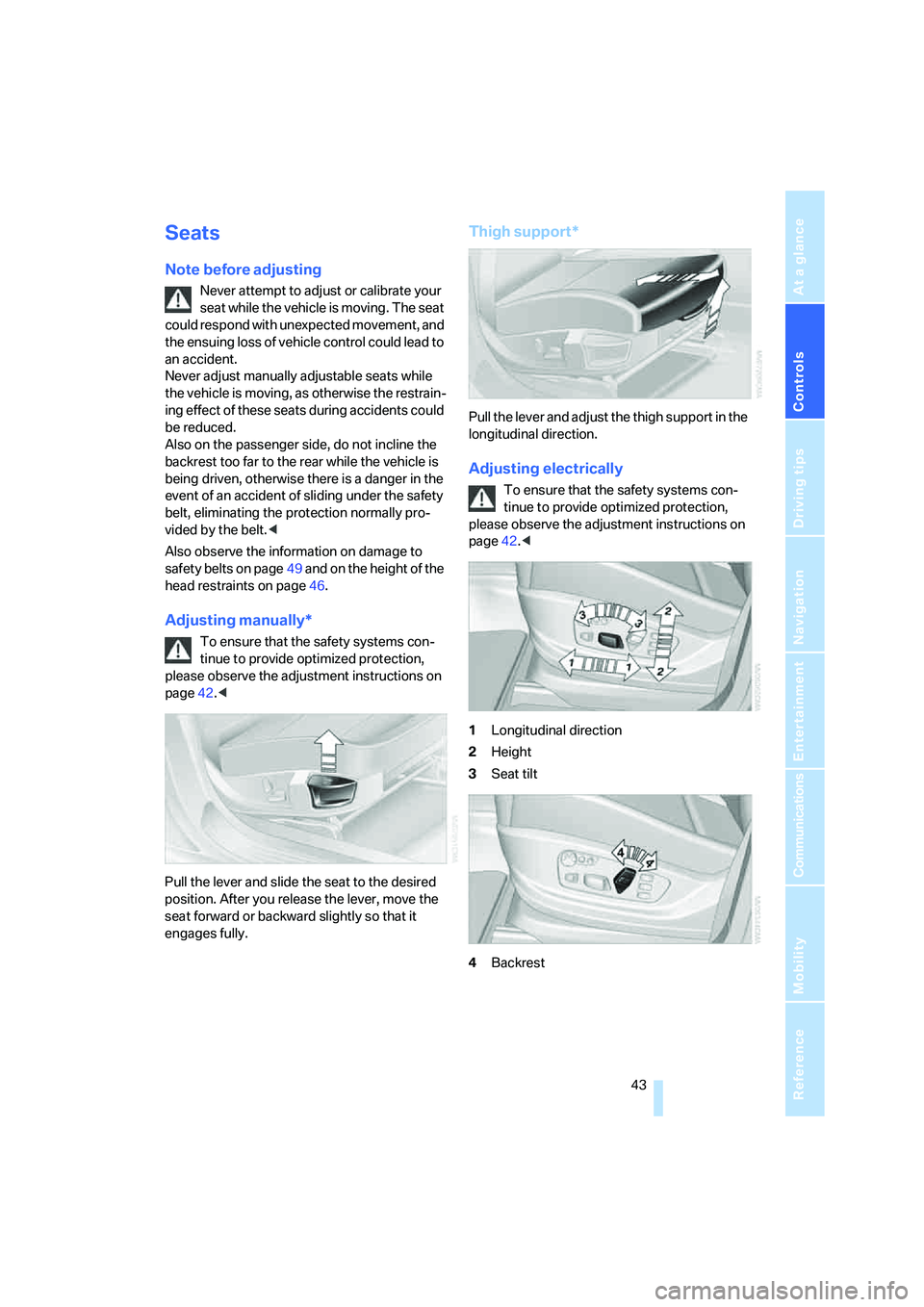 BMW 4.8I 2008 Service Manual Controls
43Reference
At a glance
Driving tips
Communications
Navigation
Entertainment
Mobility
Seats
Note before adjusting
Never attempt to adjust or calibrate your
seat while the vehicle is moving. BMW 4.8I 2008 Service Manual Controls
43Reference
At a glance
Driving tips
Communications
Navigation
Entertainment
Mobility
Seats
Note before adjusting
Never attempt to adjust or calibrate your
seat while the vehicle is moving.