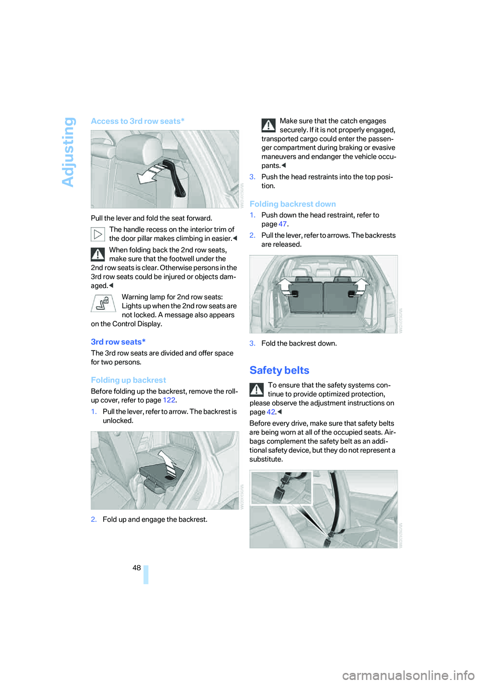 BMW 4.8I 2008 Service Manual Adjusting
48
Access to 3rd row seats*
Pull the lever and fold the seat forward.
The handle recess on the interior trim of
the door pillar makes climbing in easier.<
When folding back the 2nd row seat BMW 4.8I 2008 Service Manual Adjusting
48
Access to 3rd row seats*
Pull the lever and fold the seat forward.
The handle recess on the interior trim of
the door pillar makes climbing in easier.<
When folding back the 2nd row seat