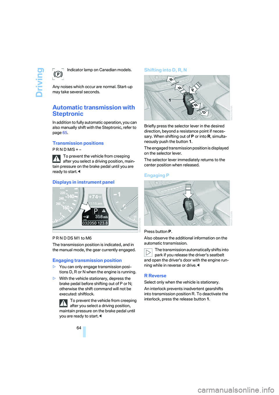 BMW 4.8I 2008 Repair Manual Driving
64 Indicator lamp on Canadian models.
Any noises which occur are normal. Start-up 
may take several seconds.
Automatic transmission with 
Steptronic
In addition to fully automatic operation, y