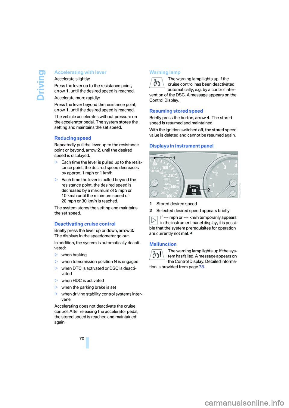 BMW 4.8I 2008 Manual PDF Driving
70
Accelerating with lever
Accelerate slightly:
Press the lever up to the resistance point, 
arrow1, until the desired speed is reached.
Accelerate more rapidly:
Press the lever beyond the res