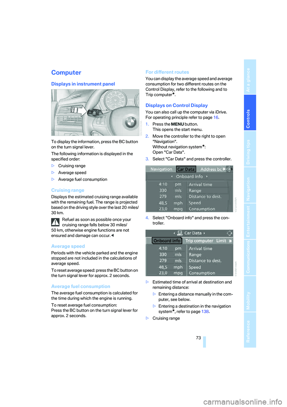 BMW 4.8I 2008 Manual PDF Controls
 73Reference
At a glance
Driving tips
Communications
Navigation
Entertainment
Mobility
Computer
Displays in instrument panel
To display the information, press the BC button 
on the turn signa