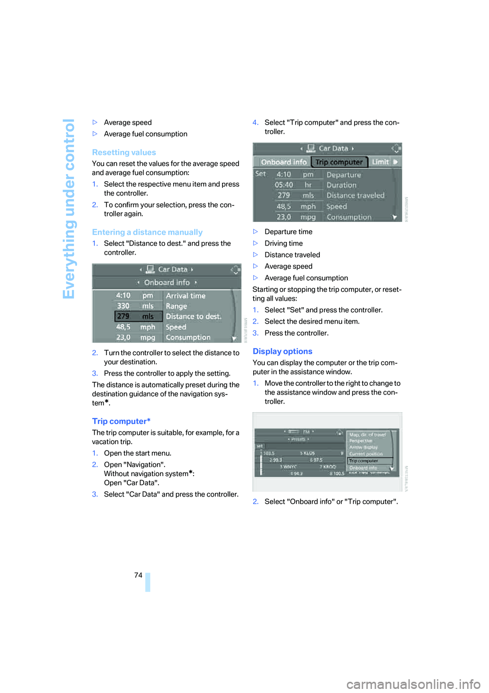 BMW 4.8I 2008 Manual PDF Everything under control
74 >Average speed
>Average fuel consumption
Resetting values
You can reset the values for the average speed 
and average fuel consumption:
1.Select the respective menu item an