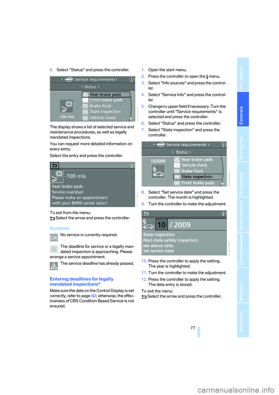 BMW 4.8I 2008 Manual PDF Controls
 77Reference
At a glance
Driving tips
Communications
Navigation
Entertainment
Mobility
6.Select "Status" and press the controller.
The display shows a list of selected service and 
maintenanc