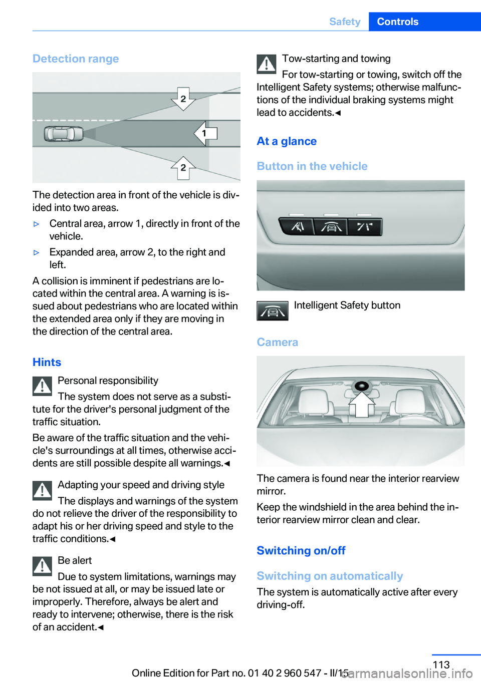 BMW 428I CONVERTIBLE 2015 Owners Manual Detection range
The detection area in front of the vehicle is div‐
ided into two areas.
▷Central area, arrow 1, directly in front of the
vehicle.▷Expanded area, arrow 2, to the right and
left.
A BMW 428I CONVERTIBLE 2015 Owners Manual Detection range
The detection area in front of the vehicle is div‐
ided into two areas.
▷Central area, arrow 1, directly in front of the
vehicle.▷Expanded area, arrow 2, to the right and
left.
A
